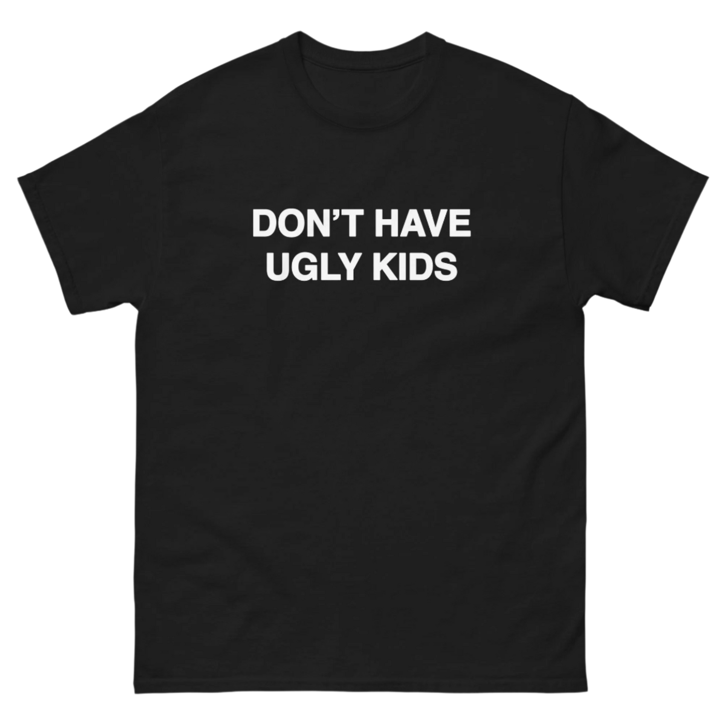 DON'T HAVE UGLY KIDS TEE!