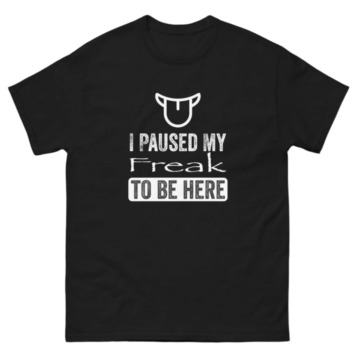 I PAUSED MY FREAK TO BE HERE TEE!