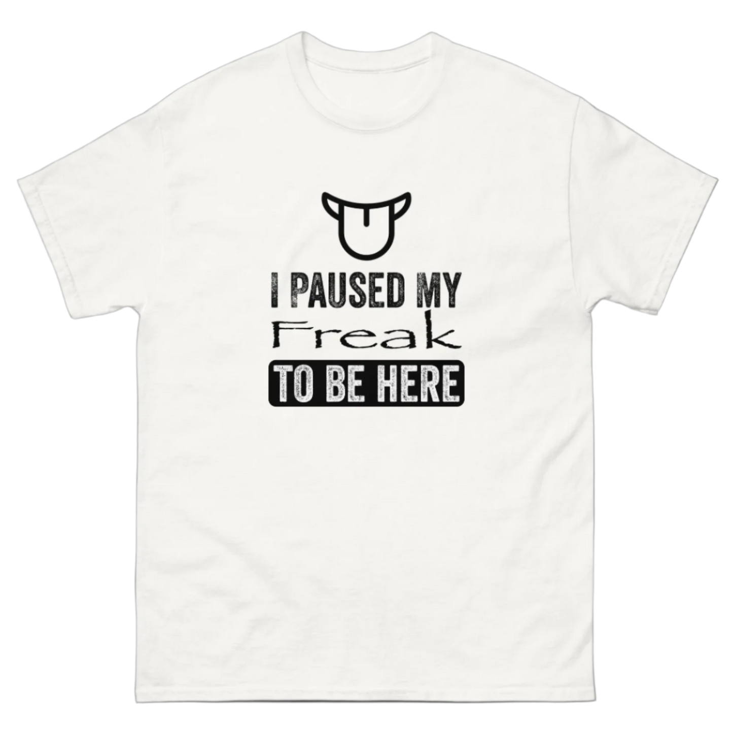 I PAUSED MY FREAK TO BE HERE TEE!