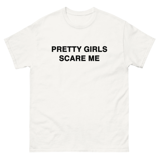 PRETTY GIRLS SCARE ME TEE!